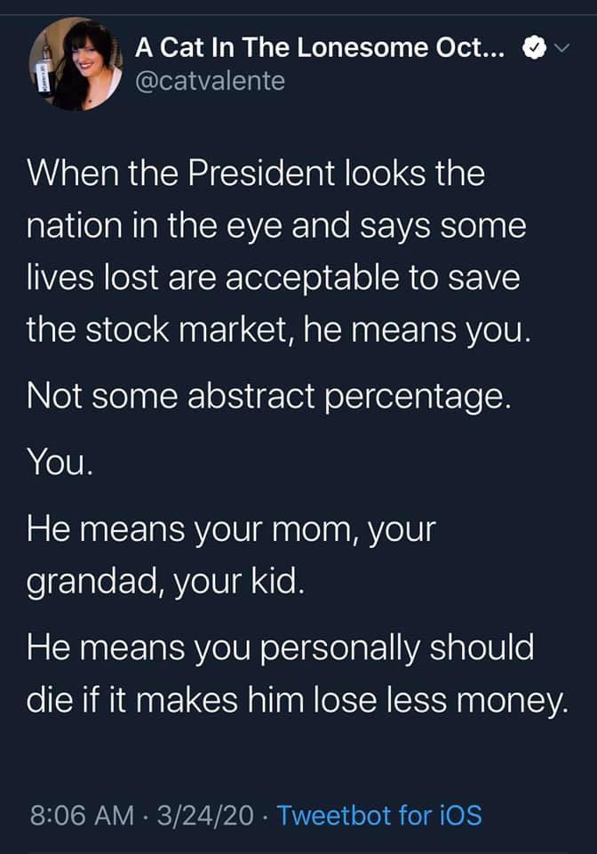 screenshot - v A Cat In The Lonesome Oct... When the President looks the nation in the eye and says some lives lost are acceptable to save the stock market, he means you. Not some abstract percentage. You. He means your mom, your grandad, your kid. He mea
