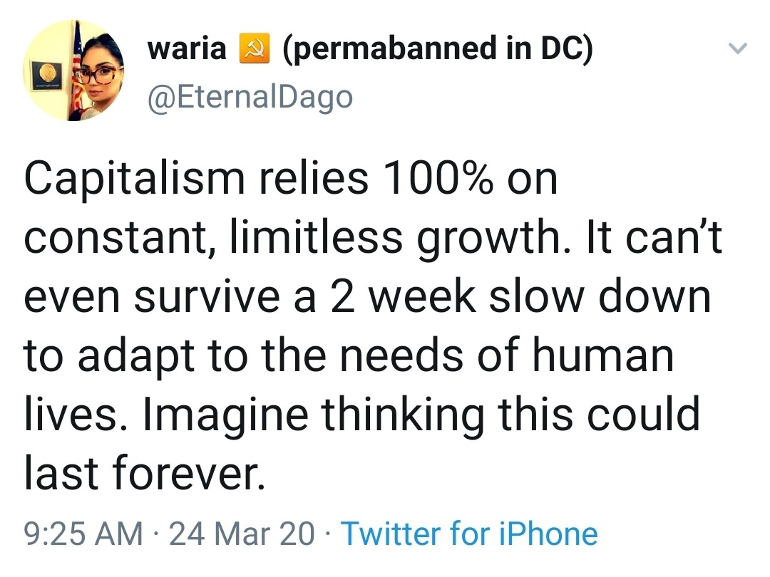 waria 2 permabanned in Dc Capitalism relies 100% on constant, limitless growth. It can't even survive a 2 week slow down to adapt to the needs of human lives. Imagine thinking this could last forever. 24 Mar 20 Twitter for iPhone