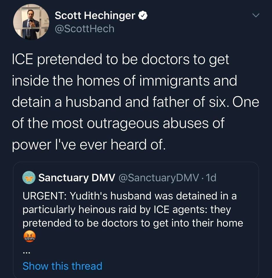 atmosphere - Scott Hechinger Ice pretended to be doctors to get inside the homes of immigrants and detain a husband and father of six. One of the most outrageous abuses of power I've ever heard of. Sanctuary Dmv . 1d Urgent Yudith's husband was detained i