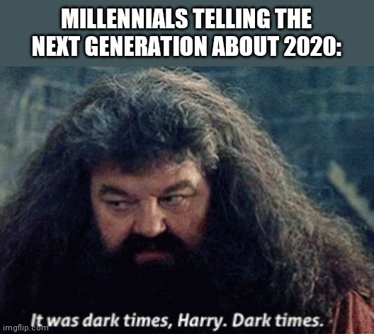 those were dark times gif - Millennials Telling The Next Generation About 2020 imafin It was dark times, Harry. Dark times.