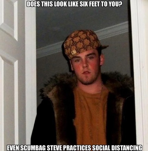 scumbag steve meme - Does This Look Six Feet To You? Even Scumbag Steve Practices Social Distancing