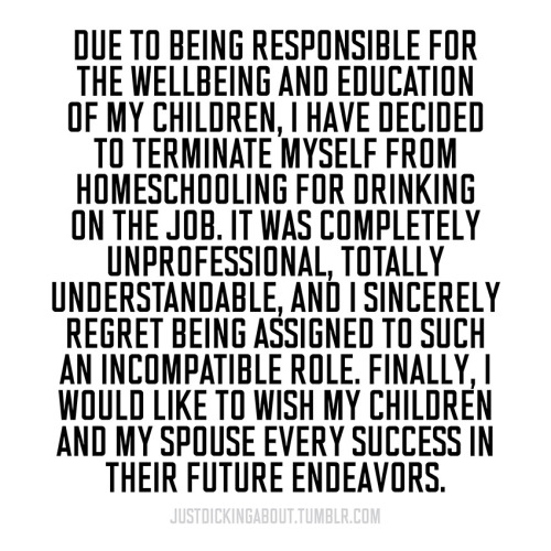 want vs need - Due To Being Responsible For The Wellbeing And Education Of My Children, I Have Decided To Terminate Myself From Homeschooling For Drinking On The Job. It Was Completely Unprofessional, Totally Understandable, And I Sincerely Regret Being A