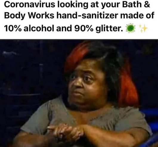 bath and body works hand sanitizer meme - Coronavirus looking at your Bath & Body Works handsanitizer made of 10% alcohol and 90% glitter.