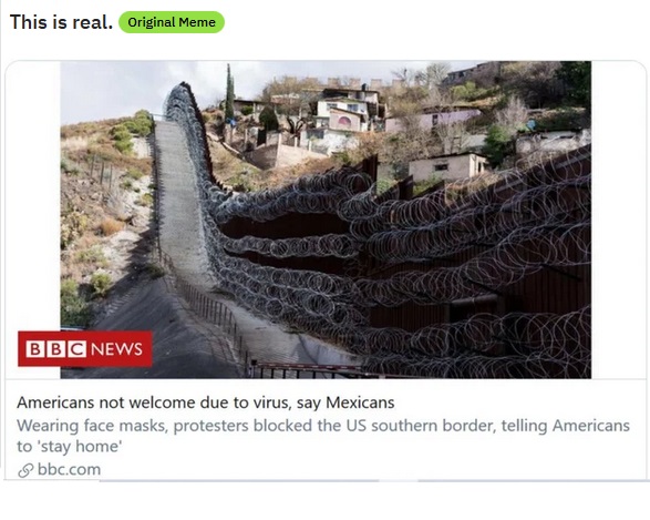 bbc - This is real. Original Meme Bbc News Americans not welcome due to virus, say Mexicans Wearing face masks, protesters blocked the Us southern border, telling Americans to 'stay home' bbc.com