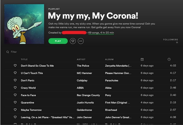software - Playlist My my my, My Corona! Ooh my little icky one, my sicky one. When you gonne give me some time coronal Ooh you make me wanna run, me wanna run. Got gotta get away from you now Corona! Created by 69 songs, 4 hr 20 min ers Playo Q Filter Ti