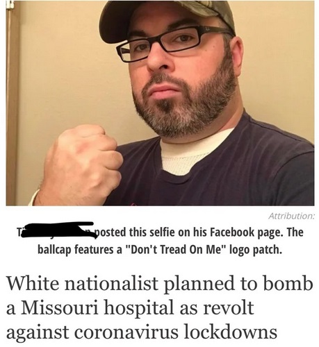 beard - Attribution posted this selfie on his Facebook page. The ballcap features a "Don't Tread On Me" logo patch. White nationalist planned to bomb a Missouri hospital as revolt against coronavirus lockdowns