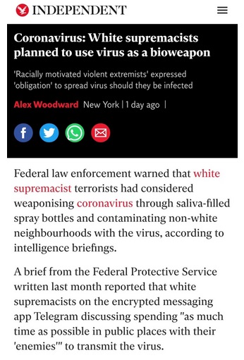 independent - Independent Coronavirus White supremacists planned to use virus as a bioweapon 'Racially motivated violent extremists' expressed 'obligation' to spread virus should they be infected Alex Woodward New York | 1 day ago Federal law enforcement 