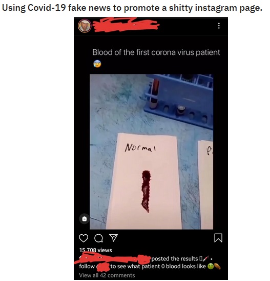 screenshot - Using Covid19 fake news to promote a shitty instagram page. Blood of the first corona virus patient Normal Qv 15.708 views posted the results o. to see what patient 0 blood looks View all 42
