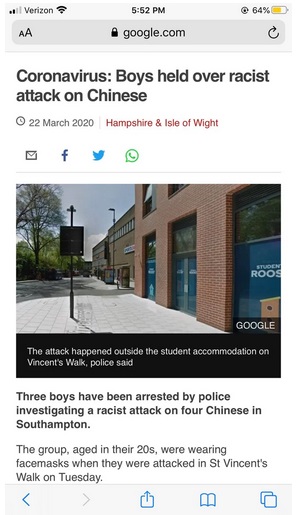 website - . Verizon 64% Aa A google.com Coronavirus Boys held over racist attack on Chinese Hampshire & Isle of Wight Google The attack happened outside the student accommodation on Vincent's Walk, police said Three boys have been arrested by police inves