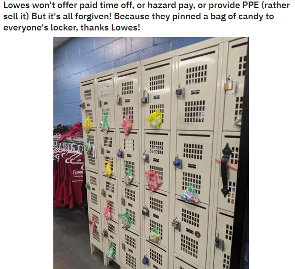 machine - Lowes won't offer paid time off, or hazard pay, or provide Ppe rather sell it But it's all forgiven! Because they pinned a bag of candy to everyone's locker, thanks Lowes! Mitt Isine 101