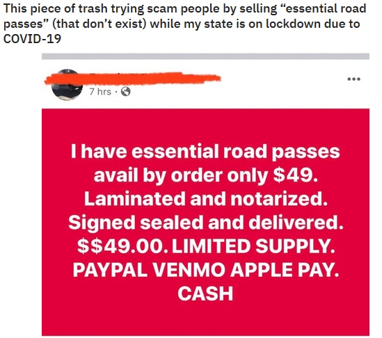 angle - This piece of trash trying scam people by selling "essential road passes" that don't exist while my state is on lockdown due to Covid19 7 hrs. I have essential road passes avail by order only $49. Laminated and notarized. Signed sealed and deliver