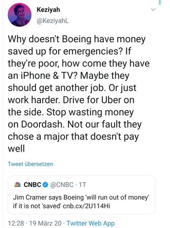 twitter - Why doesn't Boeing have money saved up for emergencies? If they're poor, how come they have an iPhone & Tv? Maybe they should get another job. Or just work harder. Drive for Uber on the side. Stop wasting money on DoorDash. Not our fault they ch