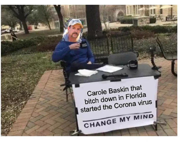 lizzo is overrated change my mind - Carole Baskin that bitch down in Florida started the Corona virus Change My Mind