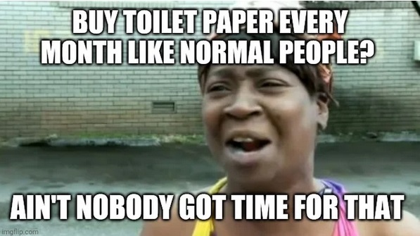 pop memes - Buy Toilet Paper Every Month Normal People? Ain'T Nobody Got Time For That imgflip.com