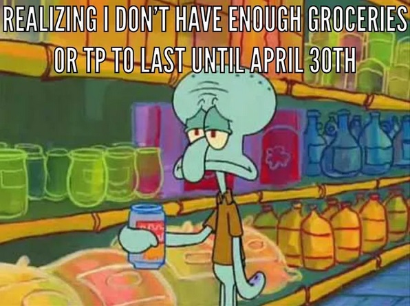 depression squidward meme - Realizing I Don'T Have Enough Groceries Jor Tp To Last Until April 30TH