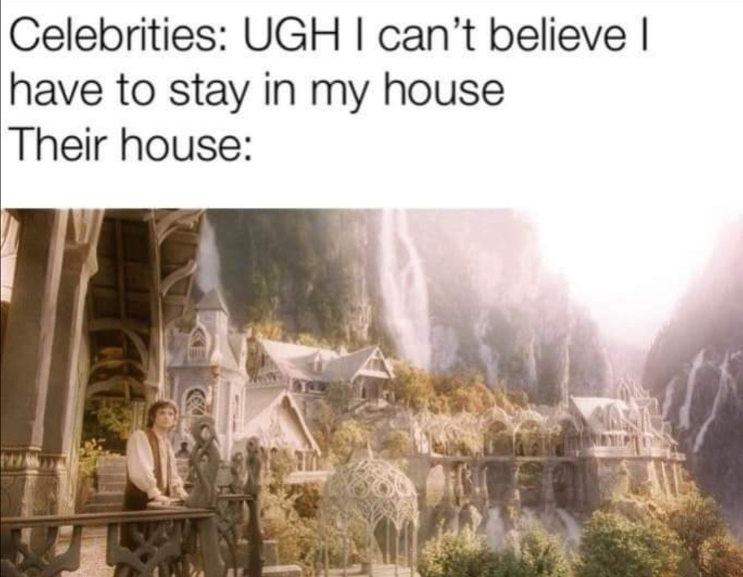 rivendell lord of the rings - Celebrities Ugh I can't believe have to stay in my house Their house