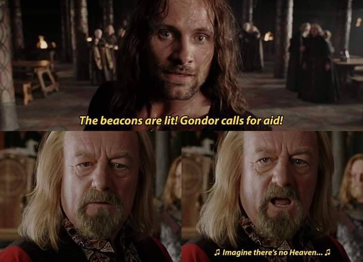lotr gondor calls for aid - The beacons are lit! Gondor calls for aid! Imagine there's no Heaven...