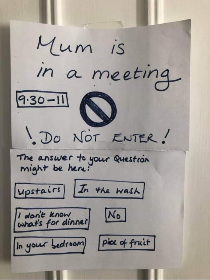 sign - Mum is in a meeting 9.3011 !Do Not Enter! The answer to your Question might be here upstairs In the wash In your bedroom piece of fruit