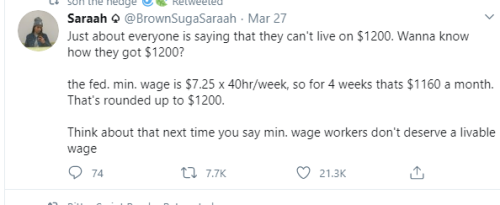 document - Un reye Neweed Saraah Q SugaSaraah Mar 27 Just about everyone is saying that they can't live on $1200. Wanna know how they got $1200? the fed. min. wage is $7.25 x 40hrweek, so for 4 weeks thats $1160 a month. That's rounded up to $1200. Think 