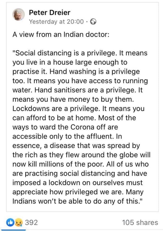 Peter Dreier Yesterday at A view from an Indian doctor "Social distancing is a privilege. It means you live in a house large enough to practise it. Hand washing is a privilege too. It means you have access to running water. Hand sanitisers are a privilege