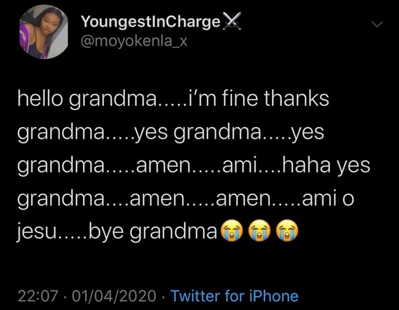 atmosphere - YoungestinCharge X. hello grandma.....i'm fine thanks grandma.....yes grandma.....yes grandma.....amen.....ami....haha yes grandma....amen.....amen.....ami o jesu.....bye grandma . 01042020 Twitter for iPhone