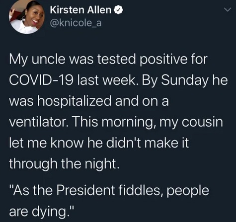 presentation - Kirsten Allen My uncle was tested positive for Covid19 last week. By Sunday he was hospitalized and on a ventilator. This morning, my cousin let me know he didn't make it through the night. "As the President fiddles, people are dying."