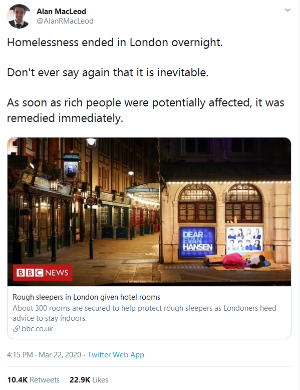 Coronavirus - Alan MacLeod Homelessness ended in London overnight. Don't ever say again that it is inevitable. As soon as rich people were potentially affected, it was remedied immediately. Dear Evan Hansen Con Bbc News Rough sleepers in London given hote