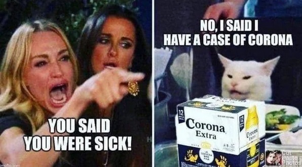 coronavirus memes - No, I Saidi Have A Case Of Corona You Said You Were Sick! Corona L Extra Post hotos