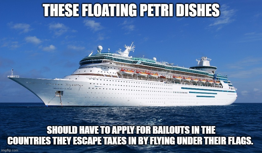 little stirrup cay - These Floating Petri Dishes Org Elis Should Have To Apply For Bailouts In The Countries They Escape Taxes In By Flying Under Their Flags. imgflip.com