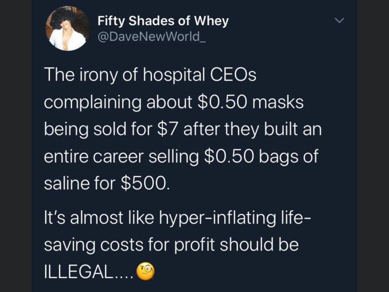 effective business communication - Fifty Shades of Whey The irony of hospital CEOs complaining about $0.50 masks being sold for $7 after they built an entire career selling $0.50 bags of saline for $500. It's almost hyperinflating life saving costs for pr