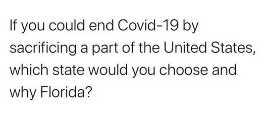 wash your hands - If you could end Covid19 by sacrificing a part of the United States, which state would you choose and why Florida?