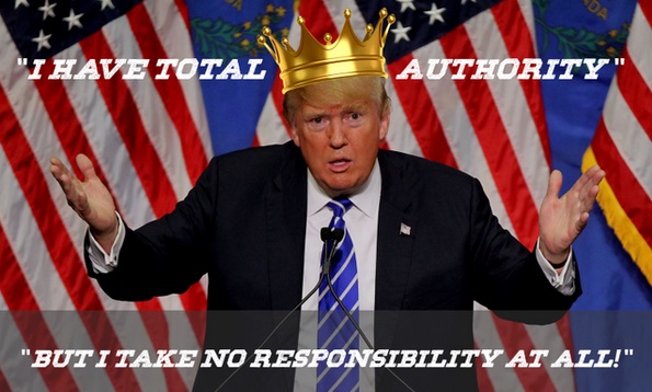 Donald Trump - "I Have Total Authority "But I Take No Responsibility At All!"