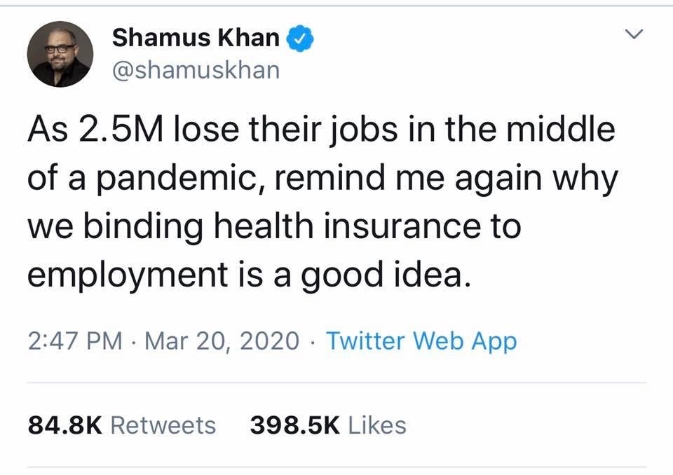 quotes - Shamus Khan As 2.5M lose their jobs in the middle of a pandemic, remind me again why we binding health insurance to employment is a good idea. Twitter Web App