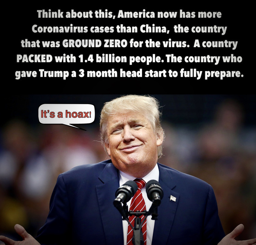 donald trump - Think about this, America now has more Coronavirus cases than China, the country that was Ground Zero for the virus. A country Packed with 1.4 billion people. The country who gave Trump a 3 month head start to fully prepare. It's a hoax!
