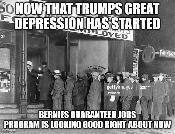 great depression - So Now That Trumps Great Depressionhas Started 35 Loyed Parking Hhhu Free Soup Nished gettyimages Bettmann 25 Bernies Guaranteed Jobs Program Is Looking Good Right About Now imgp. 82