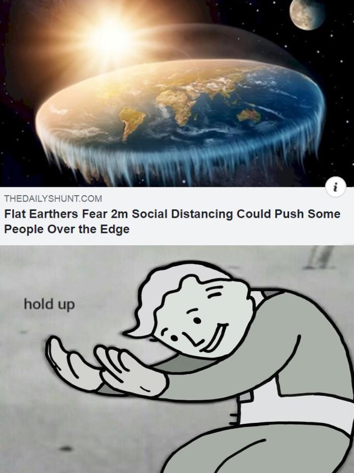 disney plus and thrust meme - Thedailyshunt.Com Flat Earthers Fear 2m Social Distancing Could Push Some People Over the Edge hold up