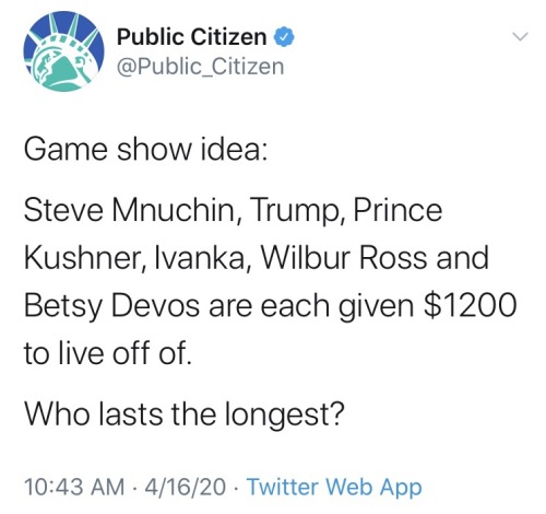 document - Public Citizen Game show idea Steve Mnuchin, Trump, Prince Kushner, Ivanka, Wilbur Ross and Betsy Devos are each given $1200 to live off of. Who lasts the longest? 41620 Twitter Web App