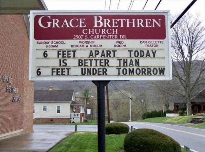 funny church signs coronavirus - Grace Brethren Church 2507 S. Carpenter Dr. Worship Wed. Am & Pm Pm Sunday School Am Dan Gillette Pastor 6 Feet Apart Today Lis Better Than 6 Feet Under Tomorrow