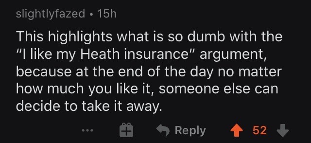 darkness - slightlyfazed 15h This highlights what is so dumb with the "I my Heath insurance" argument, because at the end of the day no matter how much you it, someone else can decide to take it away. ... # 52