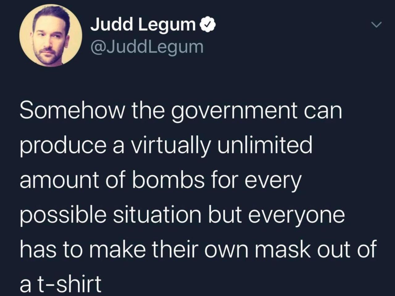 high 5 - Judd Legum Somehow the government can produce a virtually unlimited amount of bombs for every possible situation but everyone has to make their own mask out of a tshirt