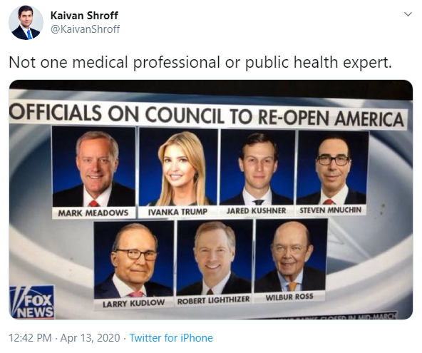 fox news channel - Kaivan Shroff Not one medical professional or public health expert. Officials On Council To ReOpen America Mark Meadows Ivanka Trump Jared Kushner Steven Mnuchin Robert Lighthizer Wilbur Ross Fox V News Larry Kudlow Twitter for iPhone