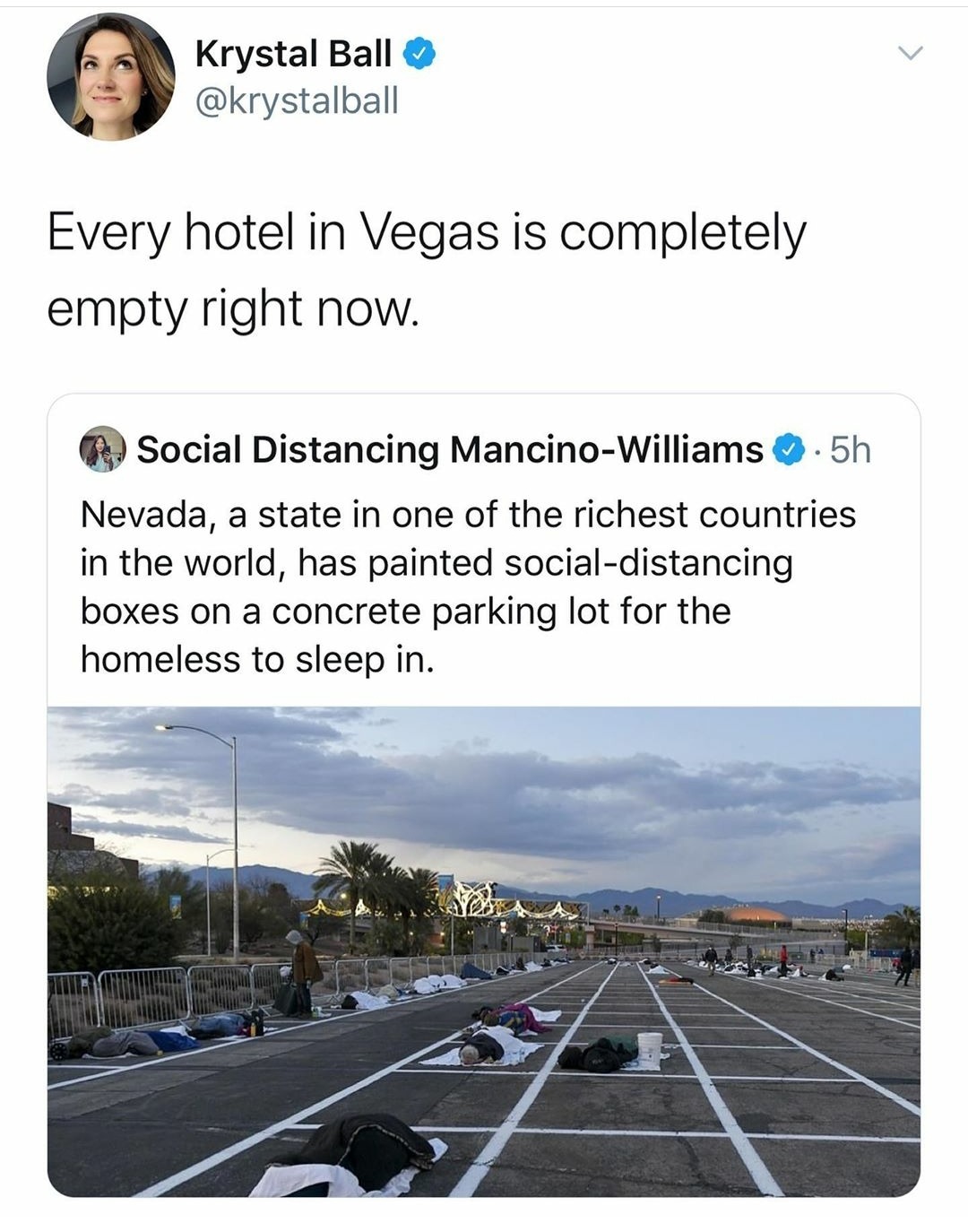 Krystal Ball Every hotel in Vegas is completely empty right now. Social Distancing MancinoWilliams.5h Nevada, a state in one of the richest countries in the world, has painted socialdistancing boxes on a concrete parking lot for the homeless to sleep in.…