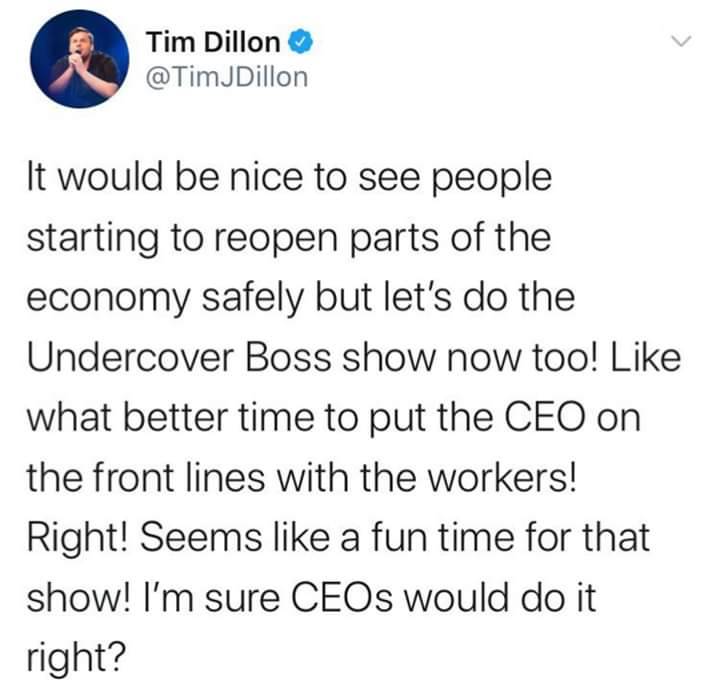 alternate endgame endings - Tim Dillon JDillon It would be nice to see people starting to reopen parts of the economy safely but let's do the Undercover Boss show now too! what better time to put the Ceo on the front lines with the workers! Right! Seems a