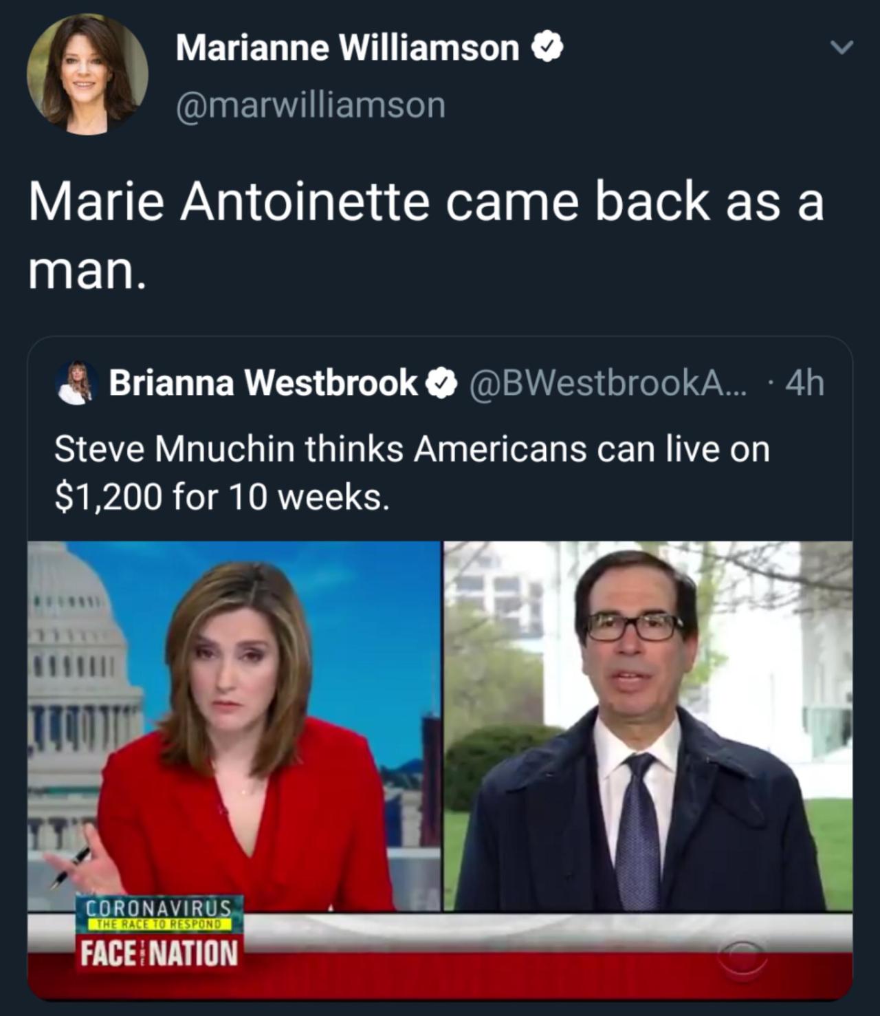 steve mnuchin 10 weeks - Marianne Williamson Marie Antoinette came back as a man. Brianna Westbrook ... 4h Steve Mnuchin thinks Americans can live on $1,200 for 10 weeks. 11 Coronavirus The Race To Respond Face Nation