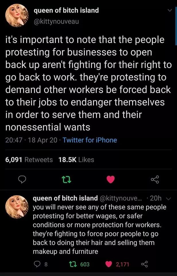 screenshot - queen of bitch island it's important to note that the people protesting for businesses to open back up aren't fighting for their right to go back to work. they're protesting to demand other workers be forced back to their jobs to endanger the