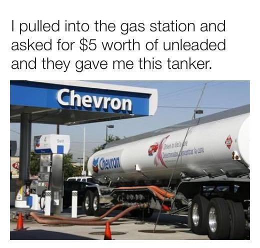 pulled into the gas station and asked - I pulled into the gas station and asked for $5 worth of unleaded and they gave me this tanker. Chevron ut