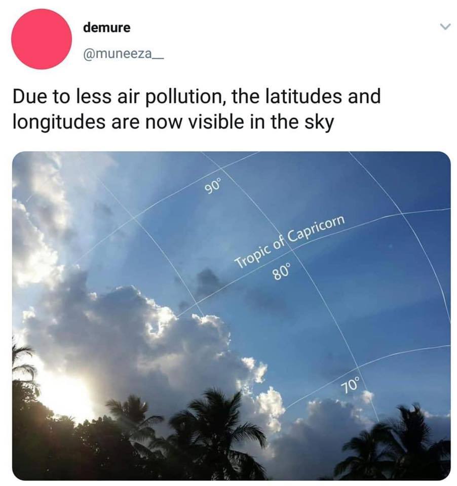 due to less pollution memes - demure Due to less air pollution, the latitudes and longitudes are now visible in the sky Tropic of Capricorn 0