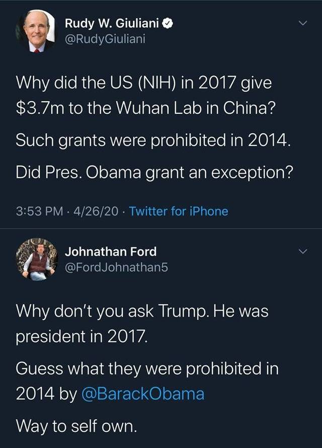 screenshot - Rudy W. Giuliani Why did the Us Nih in 2017 give $3.7m to the Wuhan Lab in China? Such grants were prohibited in 2014. Did Pres. Obama grant an exception? 42620 Twitter for iPhone Johnathan Ford Johnathan5 Why don't you ask Trump. He was pres