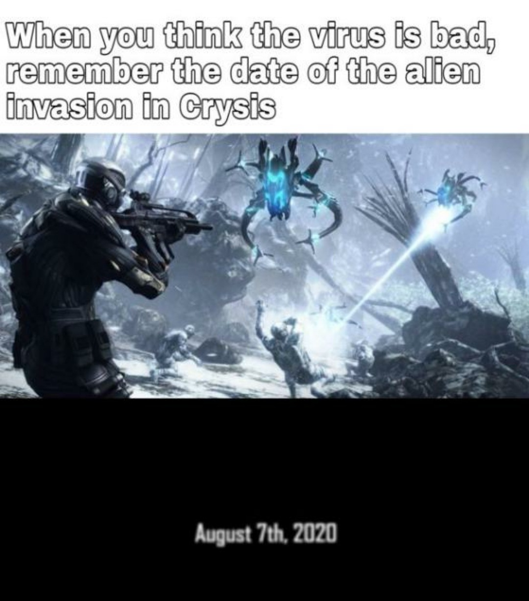 crysis aliens - When you think the virus is bad, remember the date of the alien invasion in Crysis August 7th, 2020