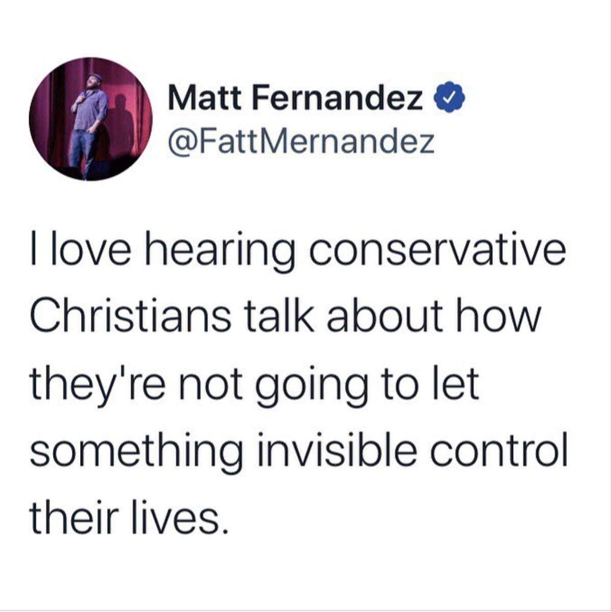 Matt Fernandez Mernandez I love hearing conservative Christians talk about how they're not going to let something invisible control their lives.